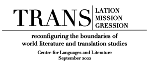 Image text: TRANS -lation, -mission, -gression. Reconfiguring the boundaries of world literature and translation studies. Centre for Languages and Literature. September 2022